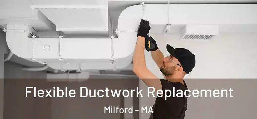  Flexible Ductwork Replacement Milford - MA